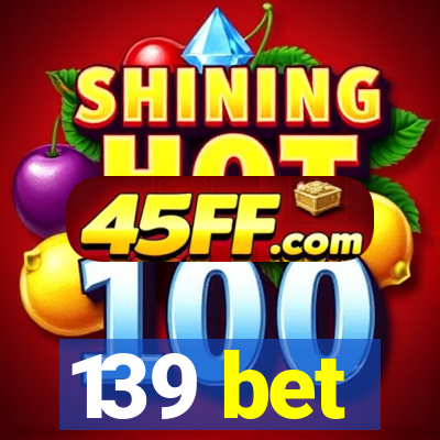 139 bet